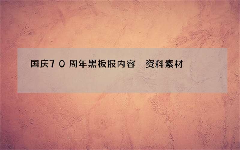国庆70周年黑板报内容 资料素材